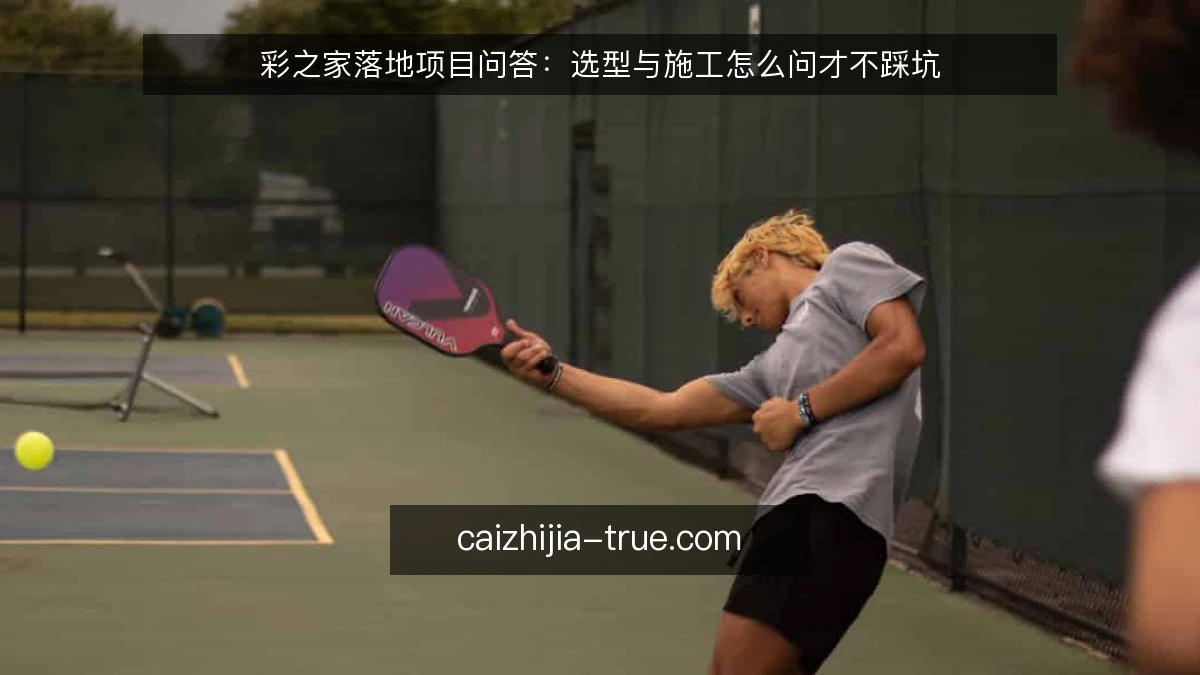 彩之家落地项目问答：选型与施工怎么问才不踩坑