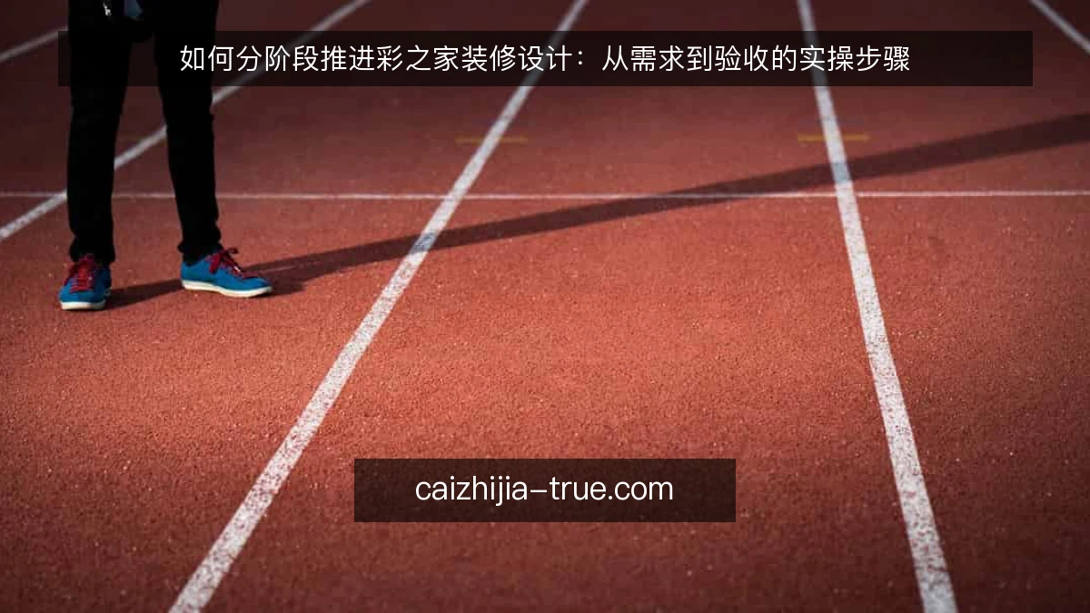 如何分阶段推进彩之家装修设计：从需求到验收的实操步骤